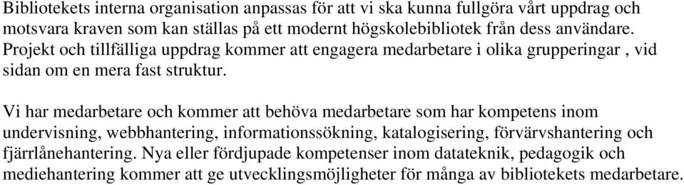 Vi har medarbetare och kommer att behöva medarbetare som har kompetens inom undervisning, webbhantering, informationssökning, katalogisering,