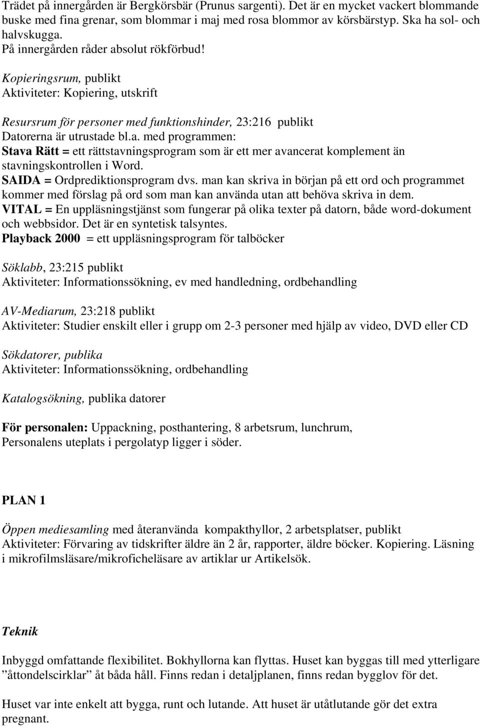 SAIDA = Ordprediktionsprogram dvs. man kan skriva in början på ett ord och programmet kommer med förslag på ord som man kan använda utan att behöva skriva in dem.