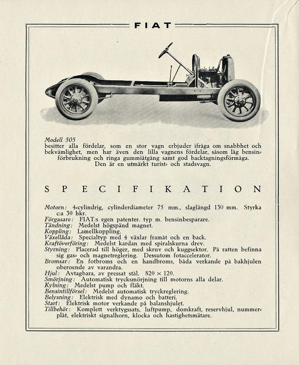 Förgasare: FIAT:s egen patenter. typ m. bensinbesparare. Tandning: Medelst högspänd magnet. Koppling: Lamellkoppling. Växellåda: Specialtyp med 4 växlar framåt och en back.