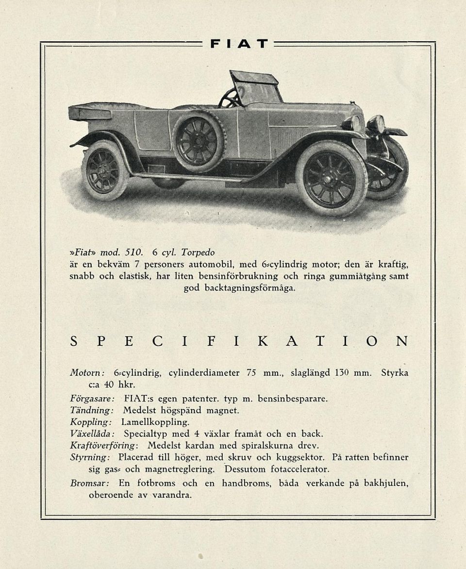 SPECIFIKATION Motorn: 6;cylindrig, cylinderdiameter 75 mm., slaglängd 130 mm. Styrka c:a 40 hkr. Förgasare: FIAT:s egen patenter. typ m. bensinbesparare Tandning: Medelst högspänd magnet.