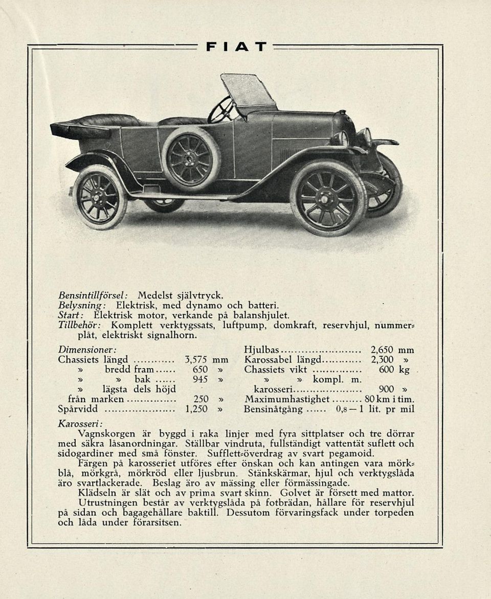 Dimensioner: Hjulbas 2,650 mm Chassiets längd 3,575 mm Karossabel längd 2,300 bredd fram 650 Chassiets vikt 600 kg bak 945 kompl. m. lägsta dels höjd karosseri 900 från marken 250 Maximumhastighet 80kmitim.