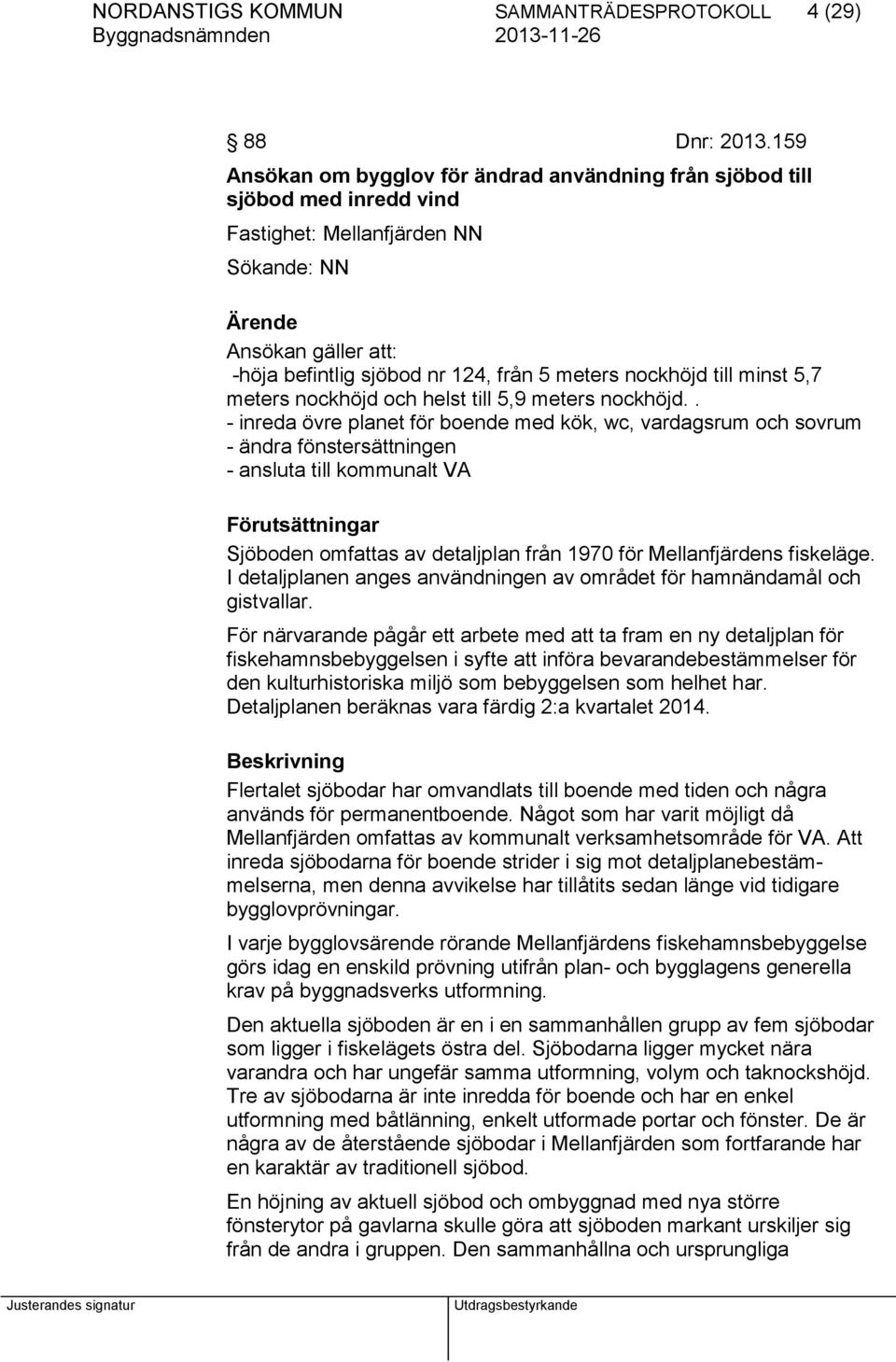 nockhöjd till minst 5,7 meters nockhöjd och helst till 5,9 meters nockhöjd.