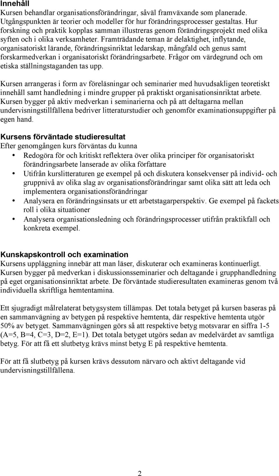 Framträdande teman är delaktighet, inflytande, organisatoriskt lärande, förändringsinriktat ledarskap, mångfald och genus samt forskarmedverkan i organisatoriskt förändringsarbete.