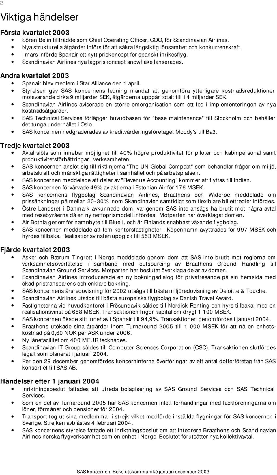 Scandinavian Airlines nya lågpriskoncept snowflake lanserades. Andra kvartalet 2003 Spanair blev medlem i Star Alliance den 1 april.