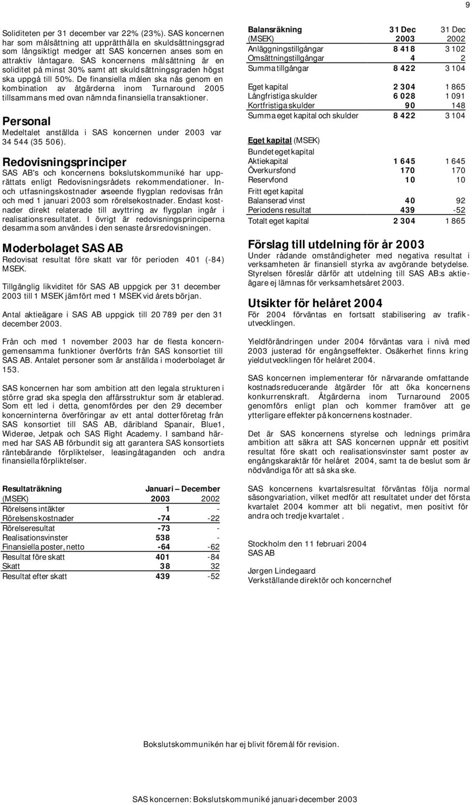 De finansiella målen ska nås genom en kombination av åtgärderna inom Turnaround 2005 tillsammans med ovan nämnda finansiella transaktioner.