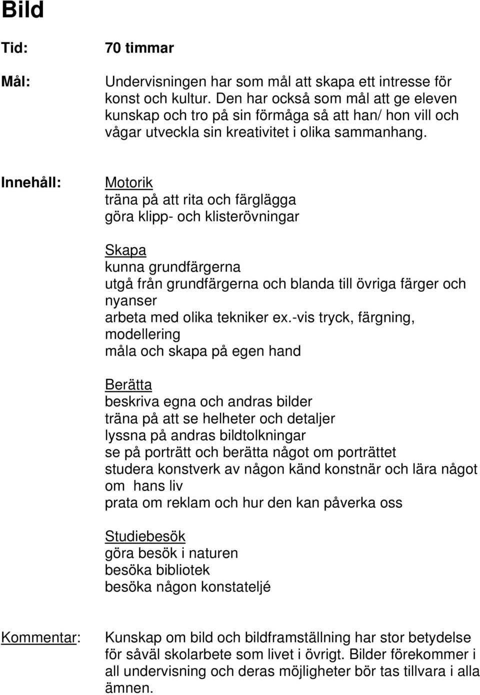 Motorik träna på att rita och färglägga göra klipp- och klisterövningar Skapa kunna grundfärgerna utgå från grundfärgerna och blanda till övriga färger och nyanser arbeta med olika tekniker ex.