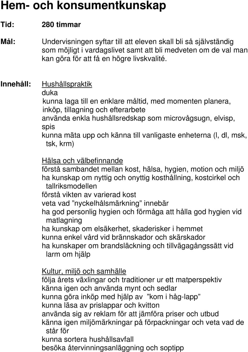 Hushållspraktik duka kunna laga till en enklare måltid, med momenten planera, inköp, tillagning och efterarbete använda enkla hushållsredskap som microvågsugn, elvisp, spis kunna mäta upp och känna