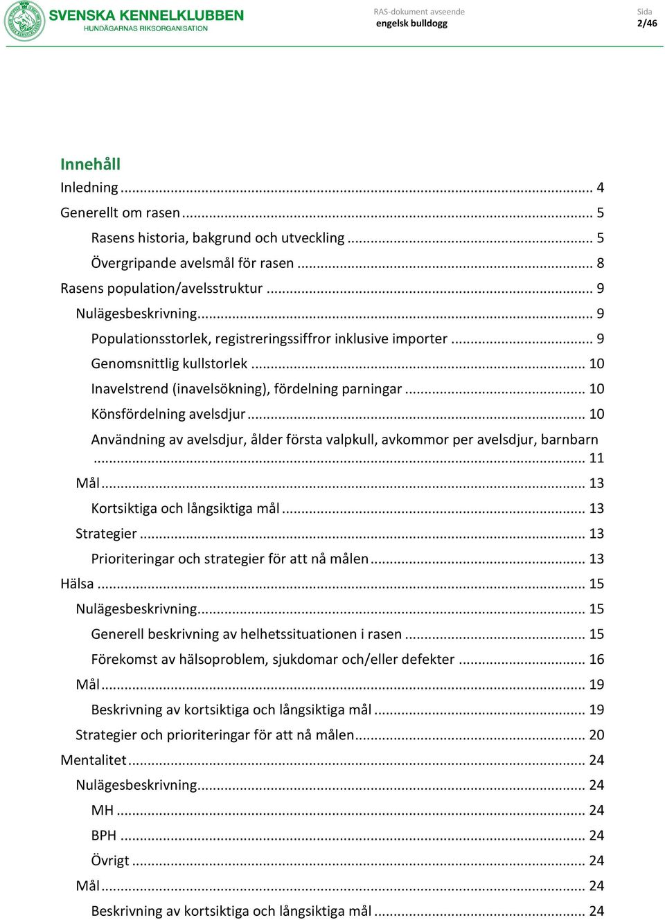 .. 10 Användning av avelsdjur, ålder första valpkull, avkommor per avelsdjur, barnbarn... 11 Mål... 13 Kortsiktiga och långsiktiga mål... 13 Strategier.