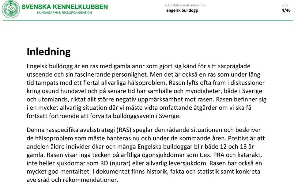 Rasen lyfts ofta fram i diskussioner kring osund hundavel och på senare tid har samhälle och myndigheter, både i Sverige och utomlands, riktat allt större negativ uppmärksamhet mot rasen.