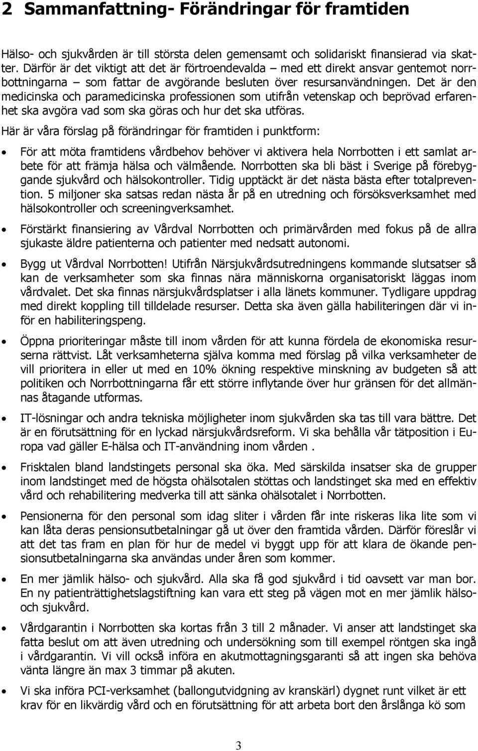 Det är den medicinska och paramedicinska professionen som utifrån vetenskap och beprövad erfarenhet ska avgöra vad som ska göras och hur det ska utföras.