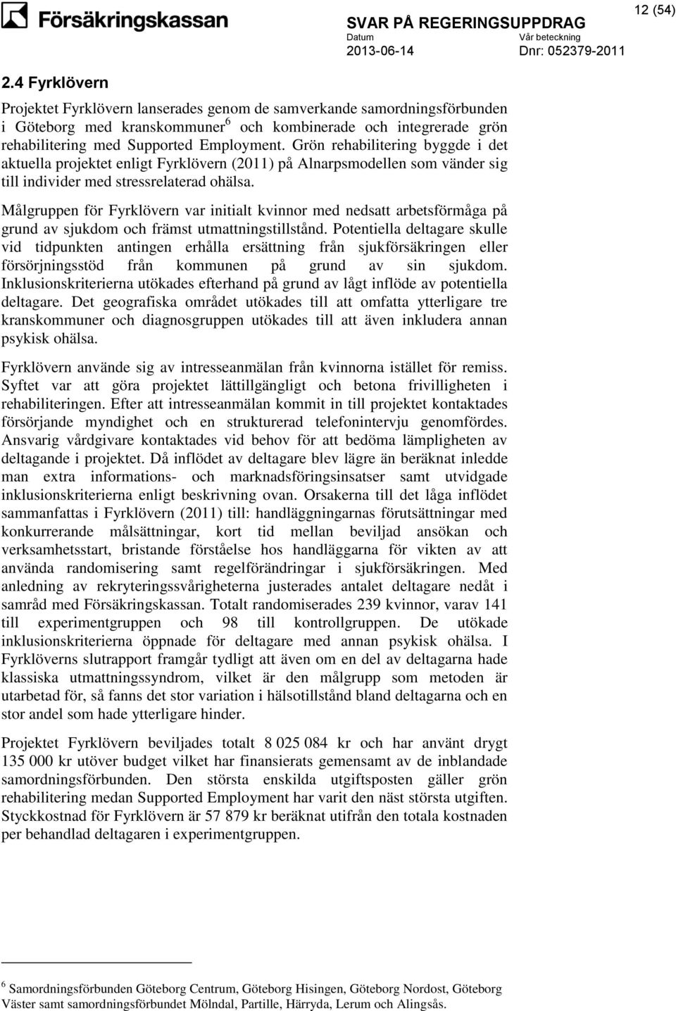 Grön rehabilitering byggde i det aktuella projektet enligt Fyrklövern (2011) på Alnarpsmodellen som vänder sig till individer med stressrelaterad ohälsa.