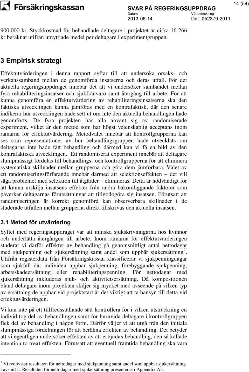 För det aktuella regeringsuppdraget innebär det att vi undersöker sambandet mellan fyra rehabiliteringsinsatser och sjukfrånvaro samt återgång till arbete.