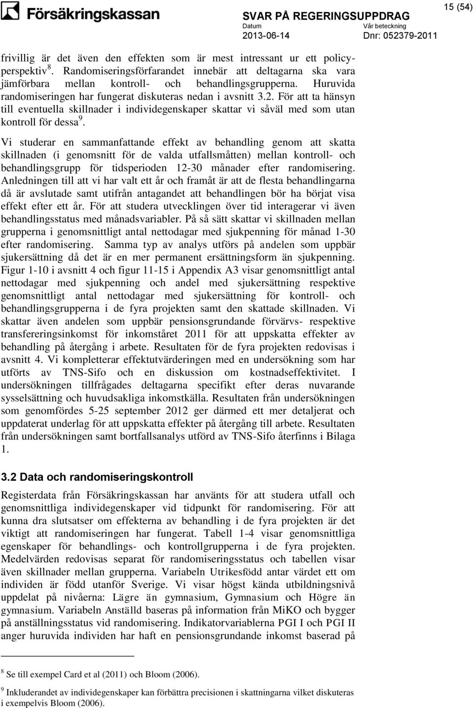 För att ta hänsyn till eventuella skillnader i individegenskaper skattar vi såväl med som utan kontroll för dessa 9.