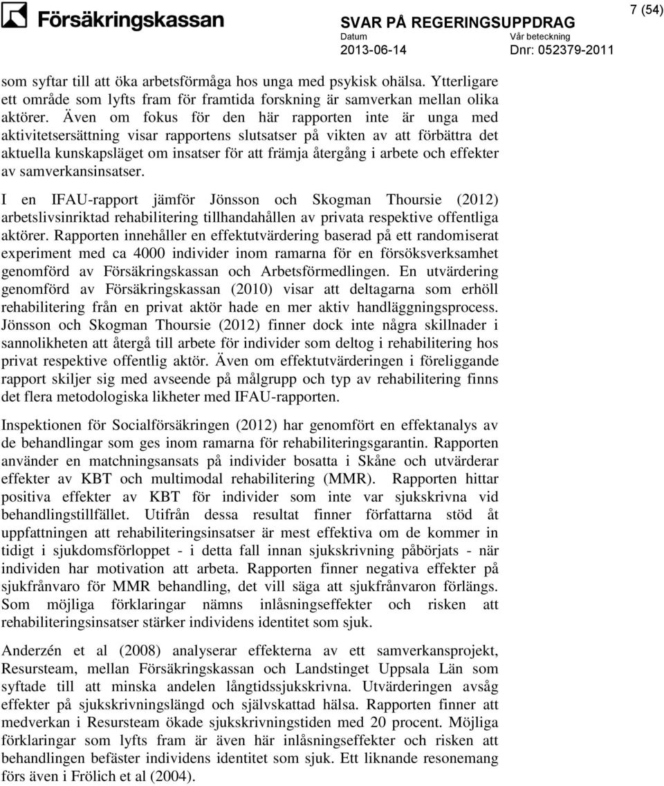 arbete och effekter av samverkansinsatser. I en IFAU-rapport jämför Jönsson och Skogman Thoursie (2012) arbetslivsinriktad rehabilitering tillhandahållen av privata respektive offentliga aktörer.