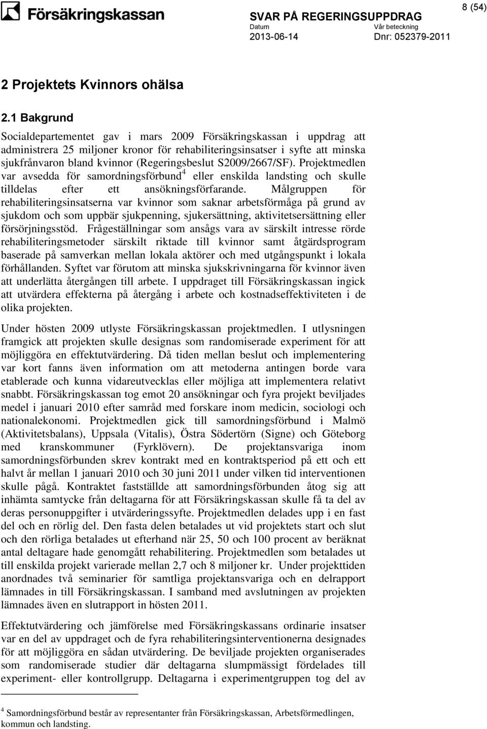 (Regeringsbeslut S2009/2667/SF). Projektmedlen var avsedda för samordningsförbund 4 eller enskilda landsting och skulle tilldelas efter ett ansökningsförfarande.