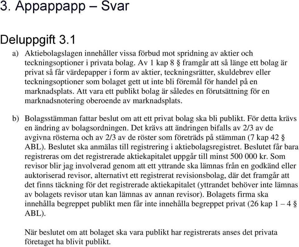 marknadsplats. Att vara ett publikt bolag är således en förutsättning för en marknadsnotering oberoende av marknadsplats. b) Bolagsstämman fattar beslut om att ett privat bolag ska bli publikt.