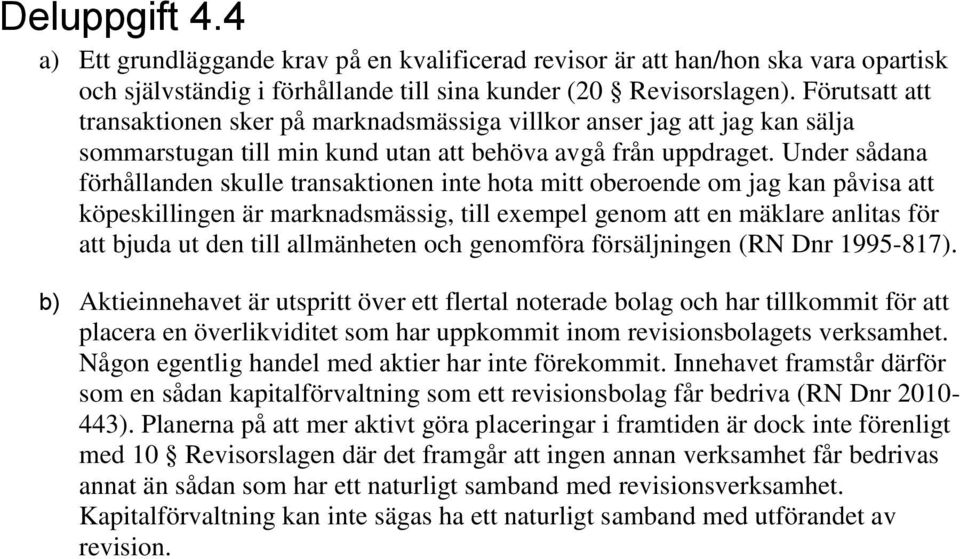 Under sådana förhållanden skulle transaktionen inte hota mitt oberoende om jag kan påvisa att köpeskillingen är marknadsmässig, till exempel genom att en mäklare anlitas för att bjuda ut den till