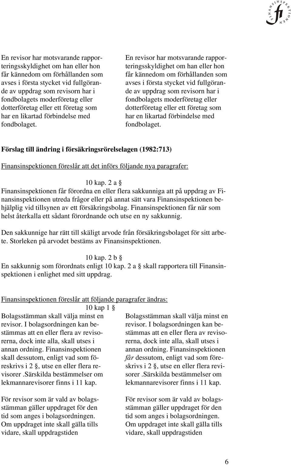 Förslag till ändring i försäkringsrörelselagen (1982:713) Finansinspektionen föreslår att det införs följande nya paragrafer: 10 kap.