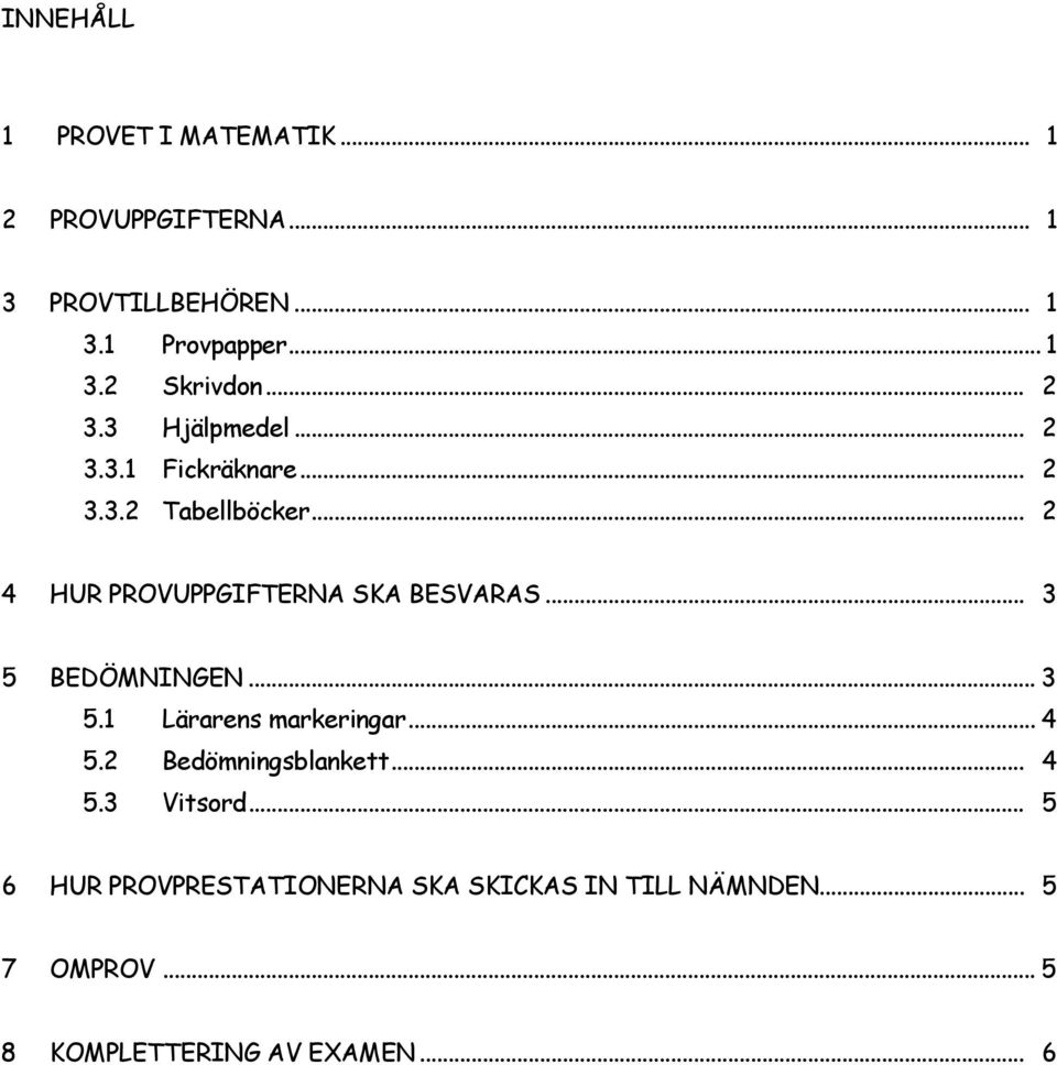 .. 3 5 BEDÖMNINGEN... 3 5.1 Lärarens markeringar... 4 5.2 Bedömningsblankett... 4 5.3 Vitsord.