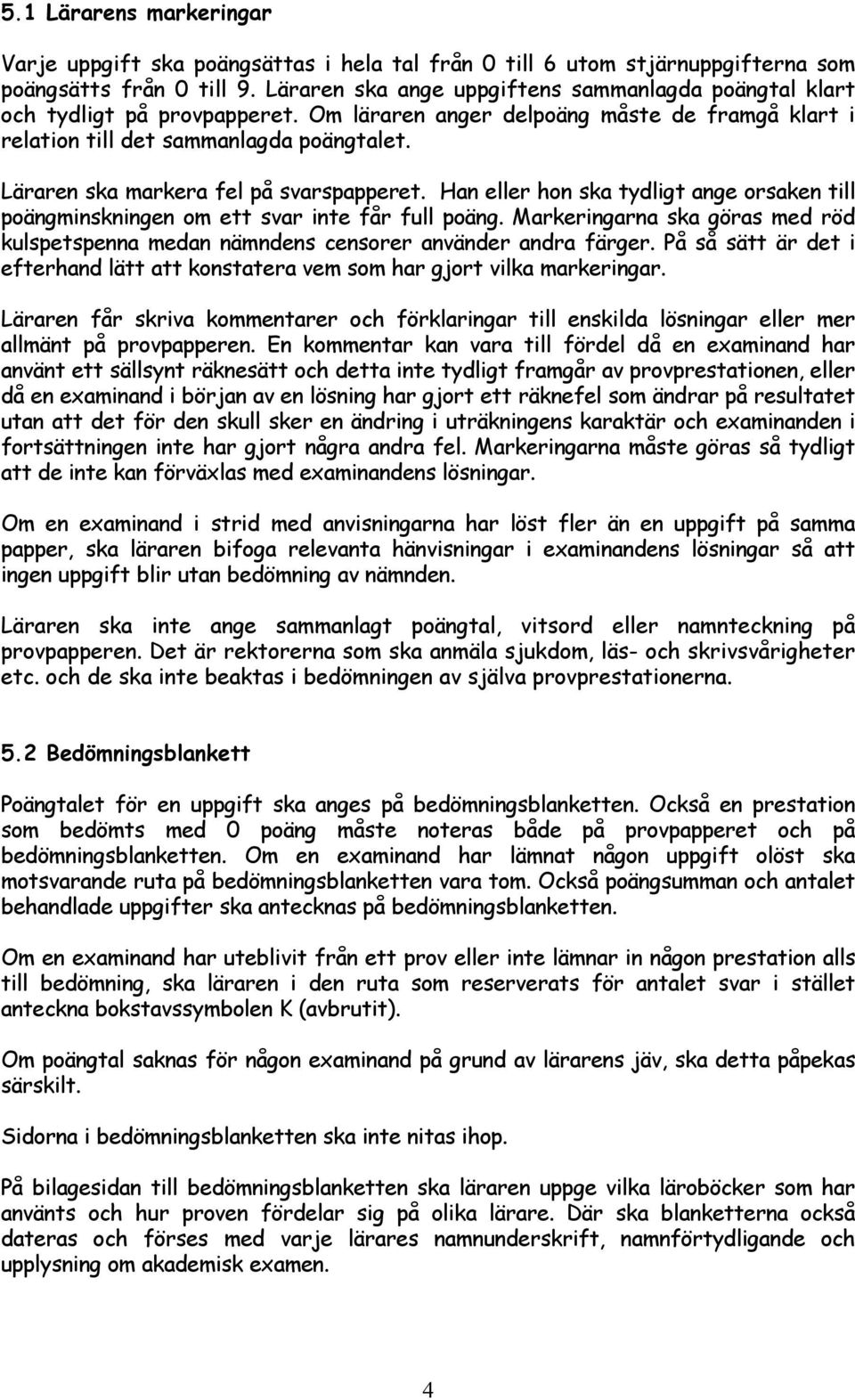 Läraren ska markera fel på svarspapperet. Han eller hon ska tydligt ange orsaken till poängminskningen om ett svar inte får full poäng.