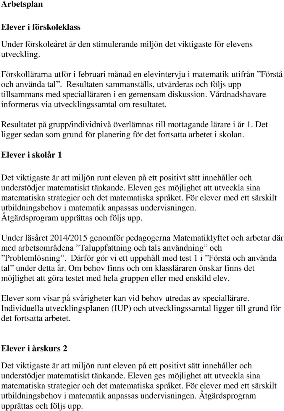 Resultaten sammanställs, utvärderas och följs upp tillsammans med specialläraren i en gemensam diskussion. Vårdnadshavare informeras via utvecklingssamtal om resultatet.