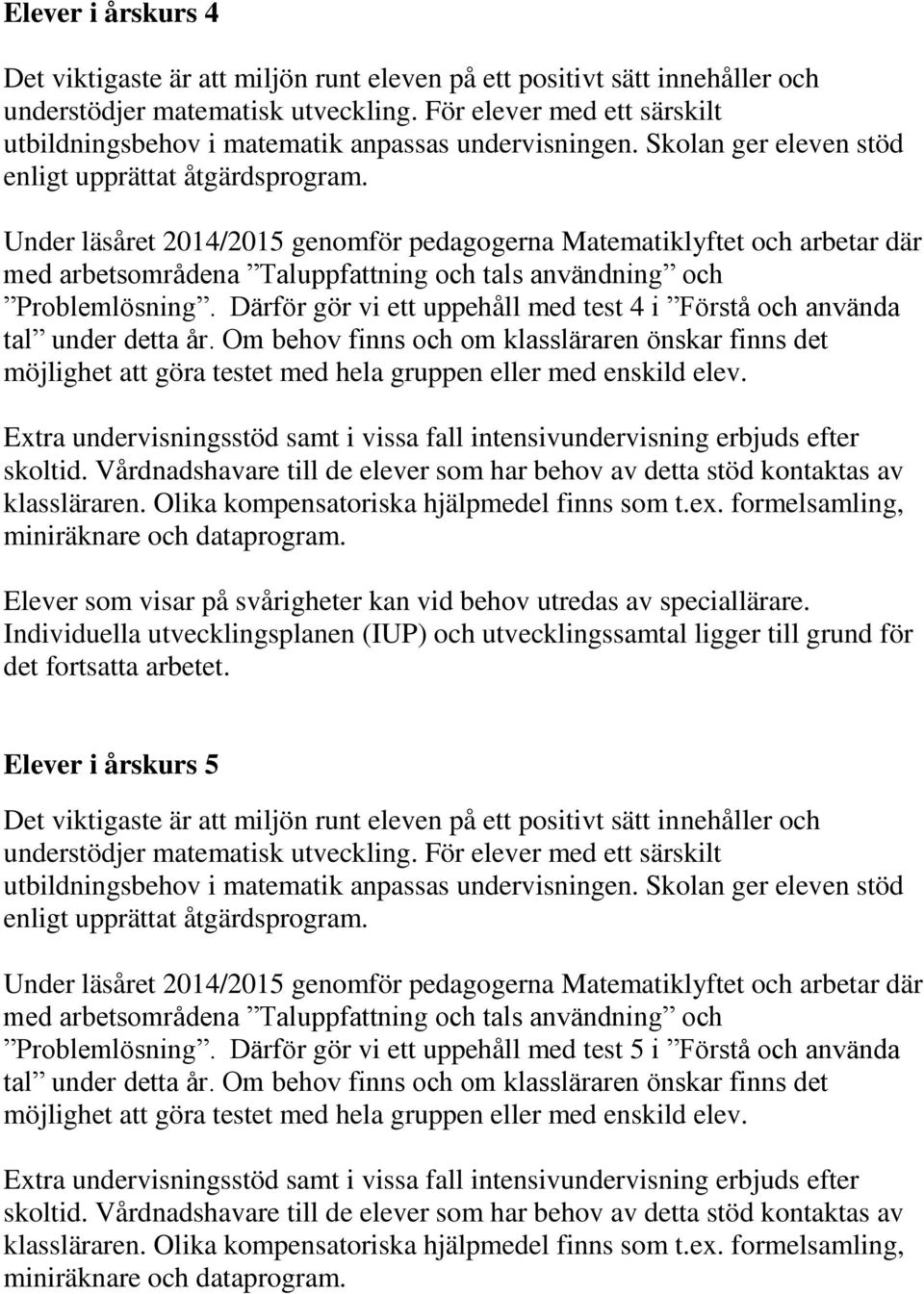 Skolan ger eleven stöd enligt upprättat åtgärdsprogram. Problemlösning.