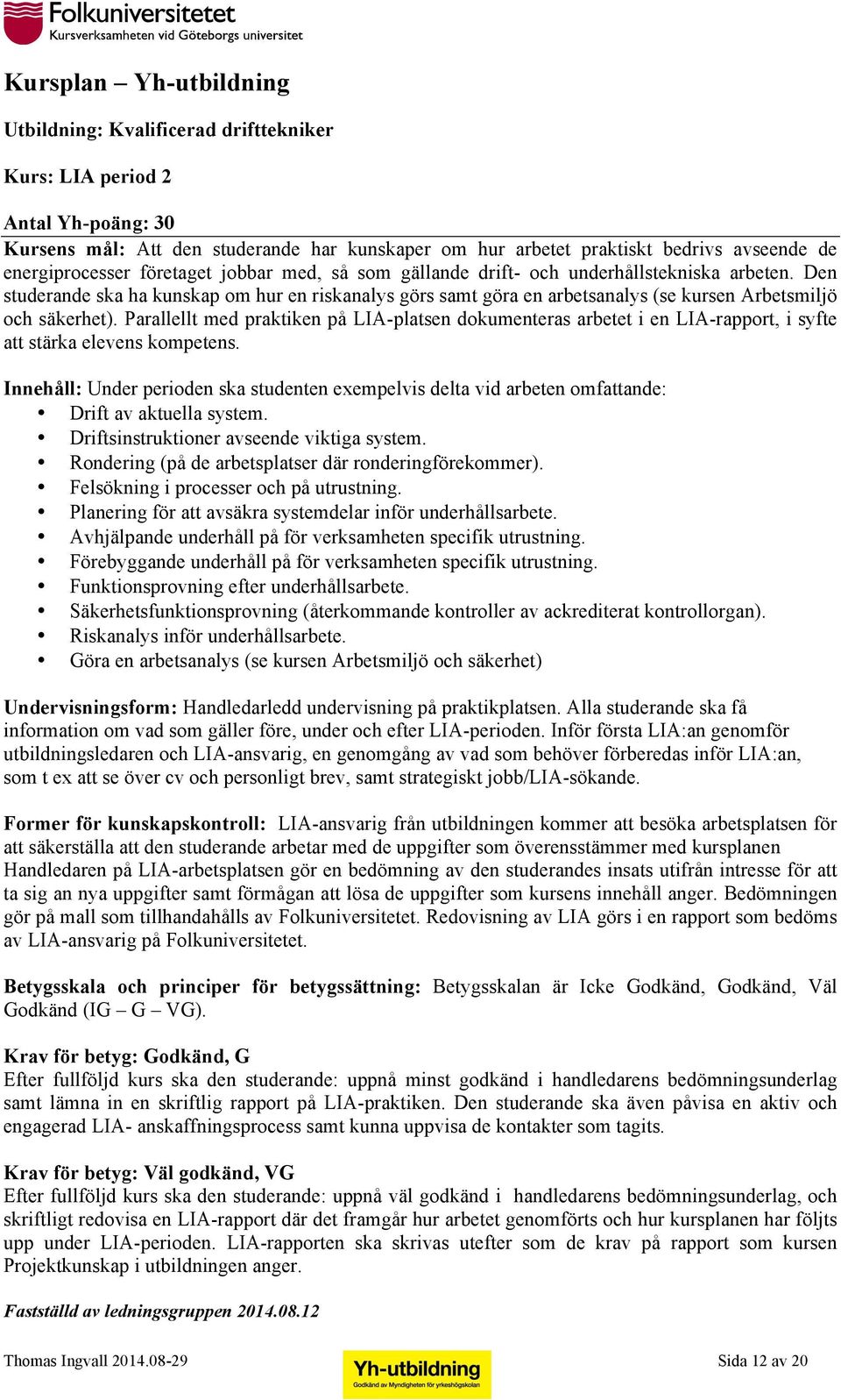 Parallellt med praktiken på LIA-platsen dokumenteras arbetet i en LIA-rapport, i syfte att stärka elevens kompetens.