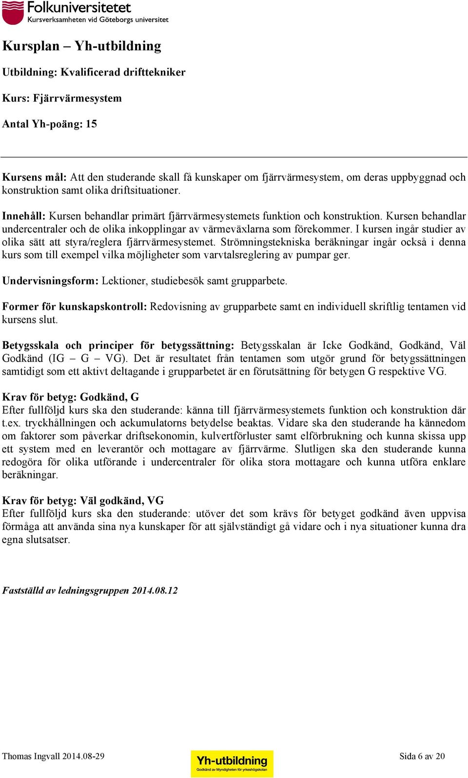 I kursen ingår studier av olika sätt att styra/reglera fjärrvärmesystemet.