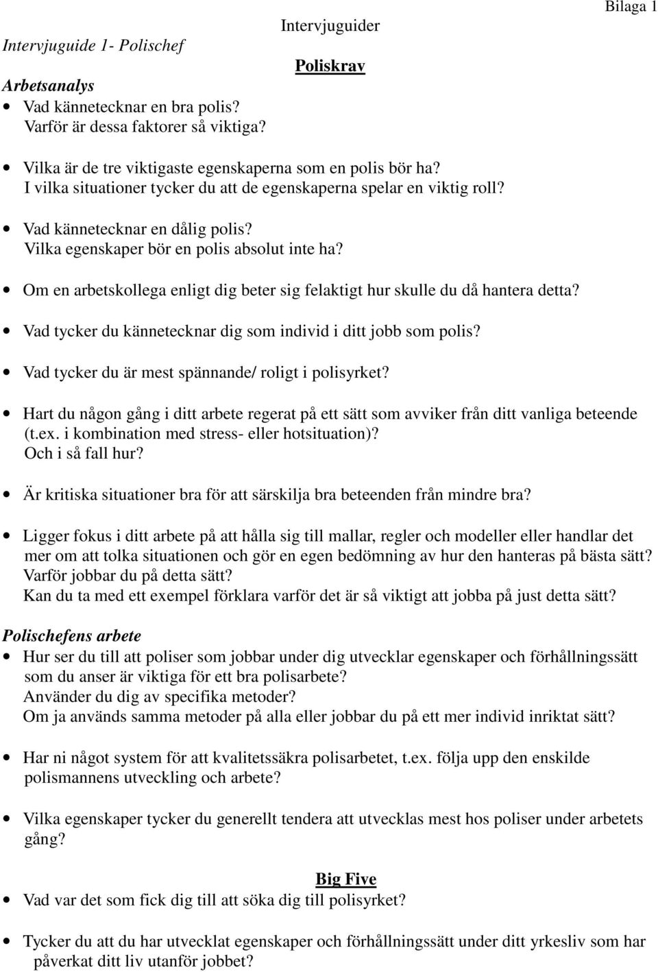 Vilka egenskaper bör en polis absolut inte ha? Om en arbetskollega enligt dig beter sig felaktigt hur skulle du då hantera detta? Vad tycker du kännetecknar dig som individ i ditt jobb som polis?