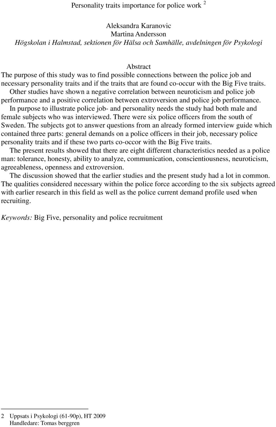 Other studies have shown a negative correlation between neuroticism and police job performance and a positive correlation between extroversion and police job performance.