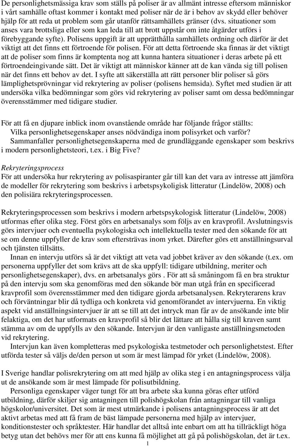 Polisens uppgift är att upprätthålla samhällets ordning och därför är det viktigt att det finns ett förtroende för polisen.