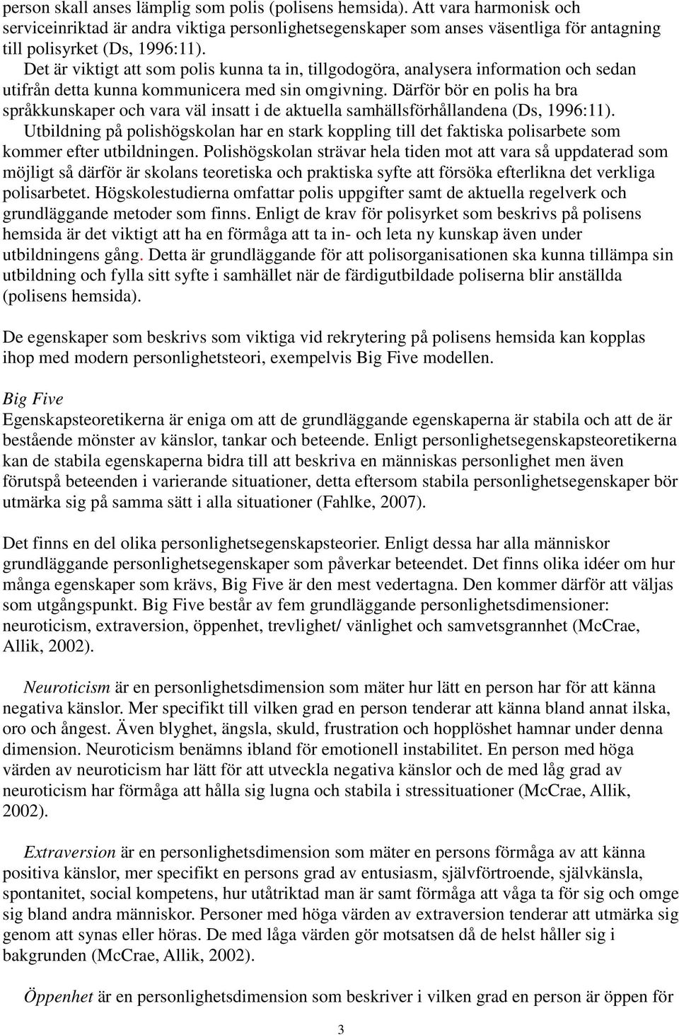 Det är viktigt att som polis kunna ta in, tillgodogöra, analysera information och sedan utifrån detta kunna kommunicera med sin omgivning.