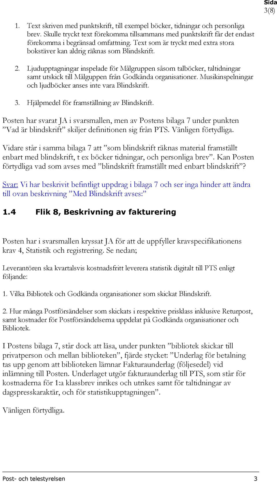 Ljudupptagningar inspelade för Målgruppen såsom talböcker, taltidningar samt utskick till Målguppen från Godkända organisationer. Musikinspelningar och ljudböcker anses inte vara Blindskrift. 3.