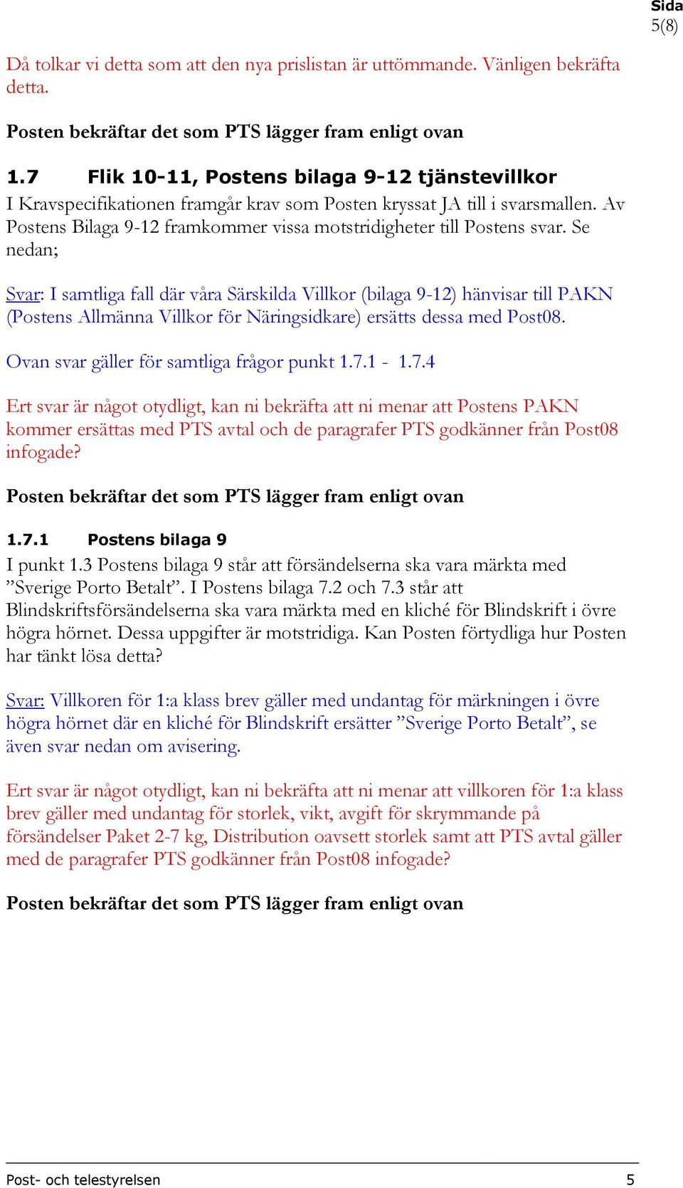 Se nedan; Svar: I samtliga fall där våra Särskilda Villkor (bilaga 9-12) hänvisar till PAKN (Postens Allmänna Villkor för Näringsidkare) ersätts dessa med Post08.