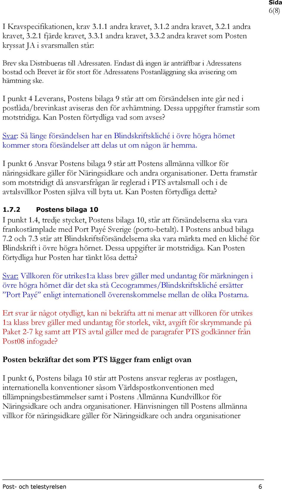 I punkt 4 Leverans, Postens bilaga 9 står att om försändelsen inte går ned i postlåda/brevinkast aviseras den för avhämtning. Dessa uppgifter framstår som motstridiga.