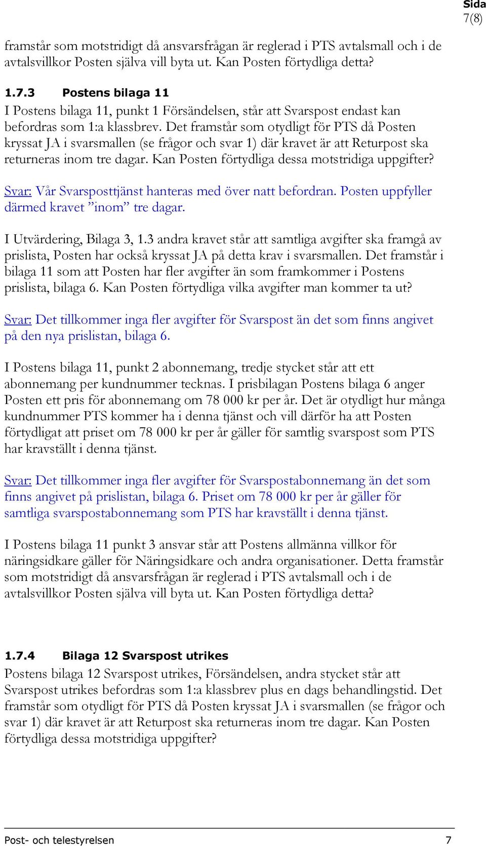 Kan Posten förtydliga dessa motstridiga uppgifter? Svar: Vår Svarsposttjänst hanteras med över natt befordran. Posten uppfyller därmed kravet inom tre dagar. I Utvärdering, Bilaga 3, 1.