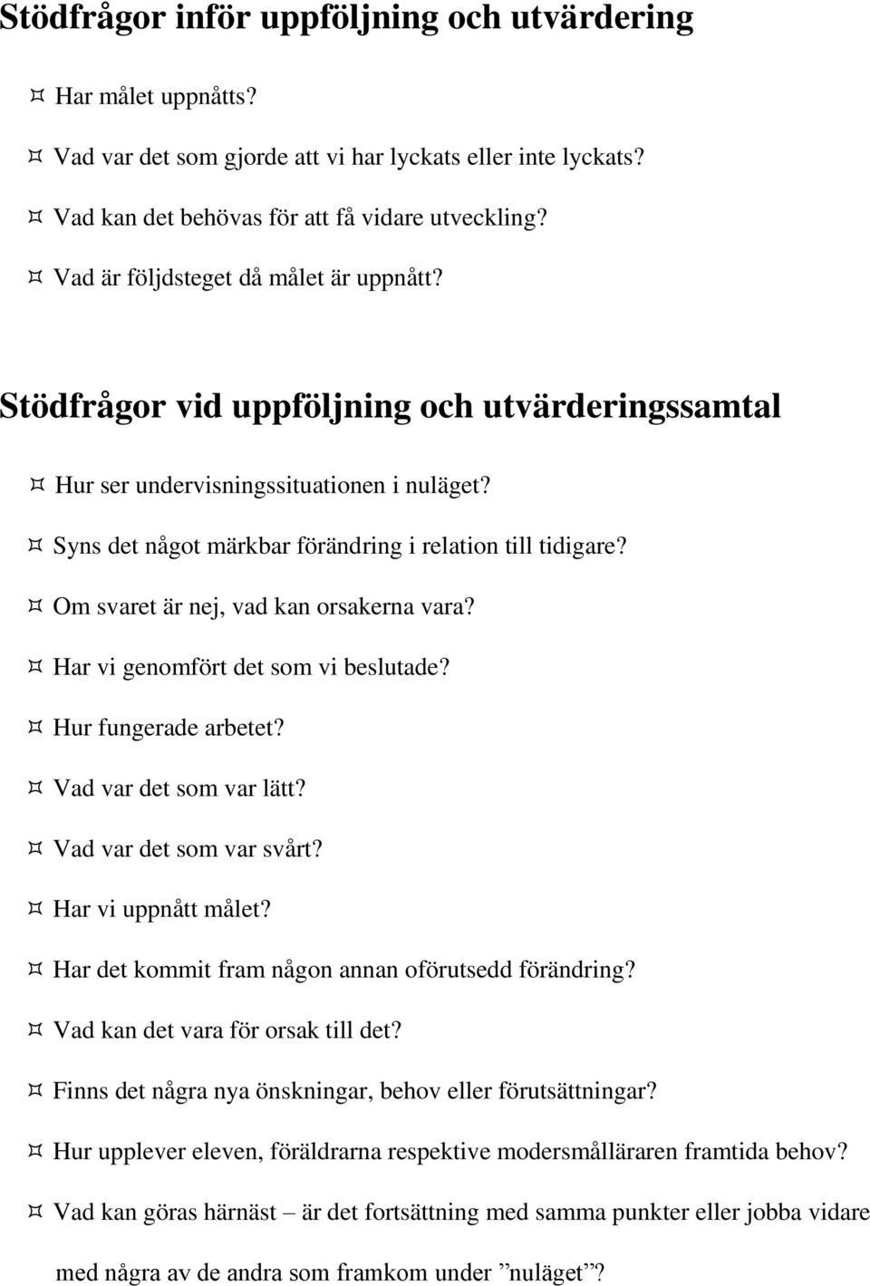 Om svaret är nej, vad kan orsakerna vara? Har vi genomfört det som vi beslutade? Hur fungerade arbetet? Vad var det som var lätt? Vad var det som var svårt? Har vi uppnått målet?