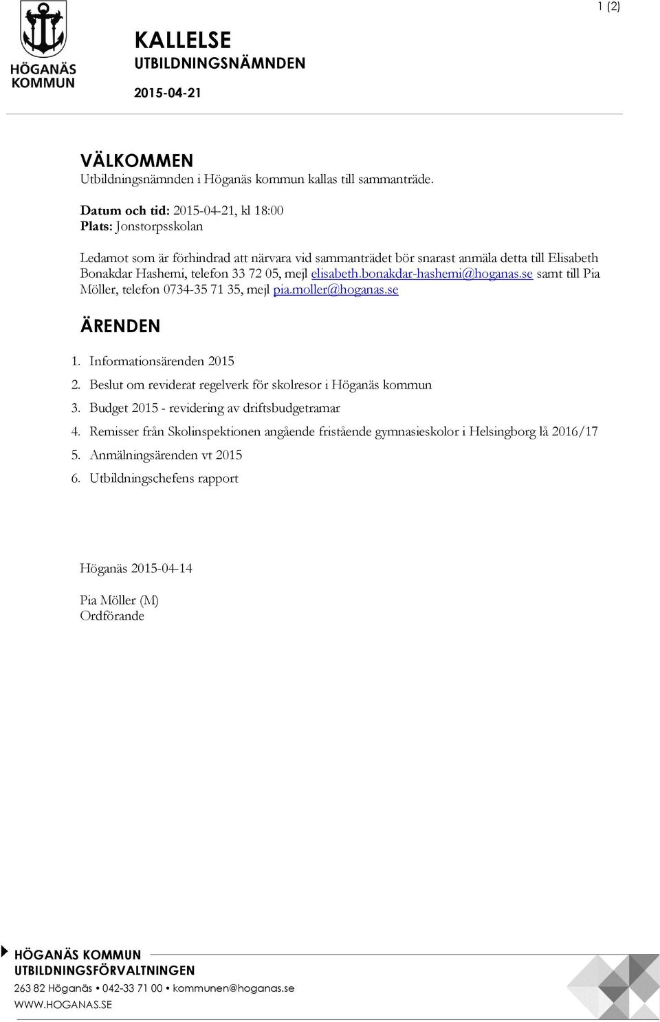 elisabeth.bonakdar-hashemi@hoganas.se samt till Pia Möller, telefon 0734-35 71 35, mejl pia.moller@hoganas.se ÄRENDEN 1. Informationsärenden 2015 2.