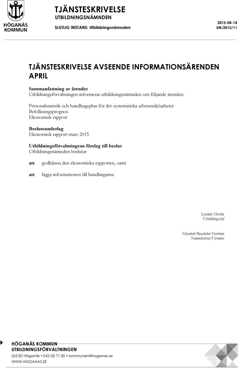 rapport Beslutsunderlag Ekonomisk rapport mars 2015 Utbildningsförvaltningens förslag till beslut Utbildningsnämnden beslutar att att godkänna den ekonomiska rapporten, samt lägga