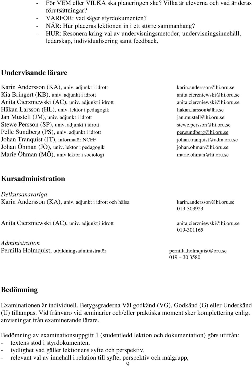 adjunkt i idrott Kia Bringert (KB), univ. adjunkt i idrott Anita Cierzniewski (AC), univ. adjunkt i idrott Håkan Larsson (HL), univ. lektor i pedagogik Jan Mustell (JM), univ.