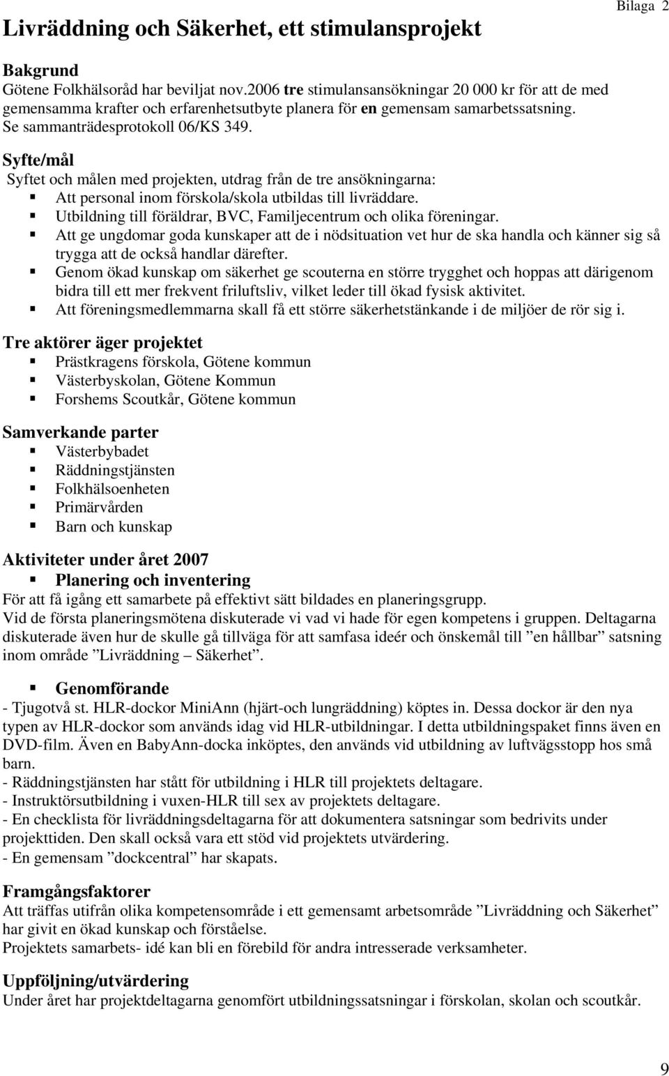 Syfte/mål Syftet och målen med projekten, utdrag från de tre ansökningarna: Att personal inom förskola/skola utbildas till livräddare.