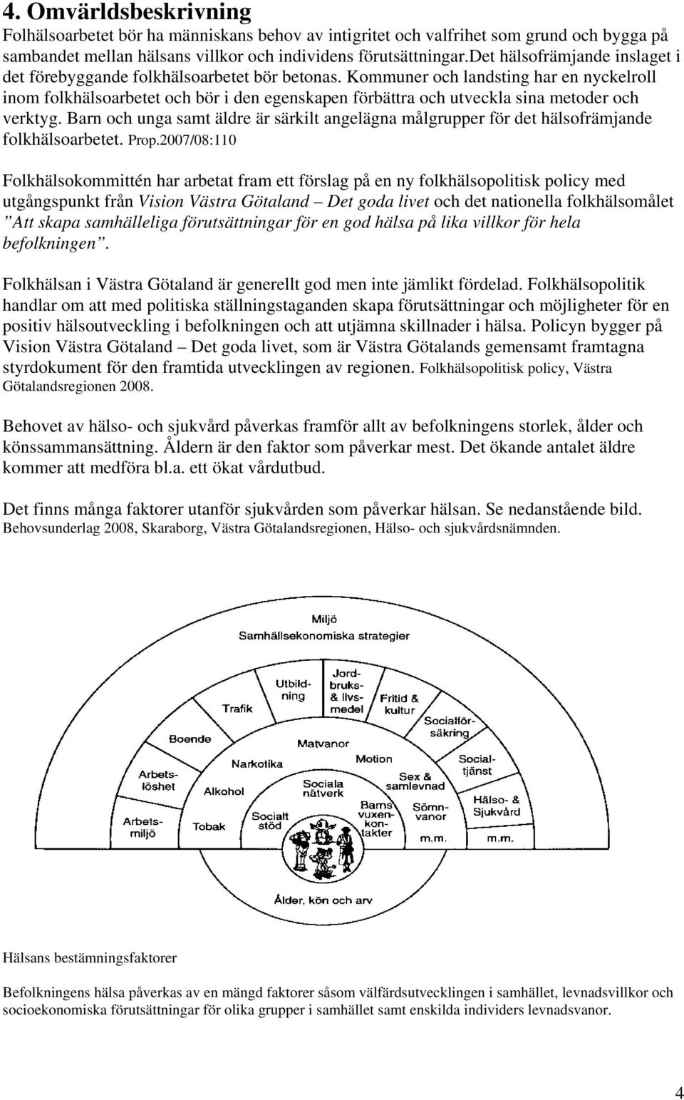 Kommuner och landsting har en nyckelroll inom folkhälsoarbetet och bör i den egenskapen förbättra och utveckla sina metoder och verktyg.