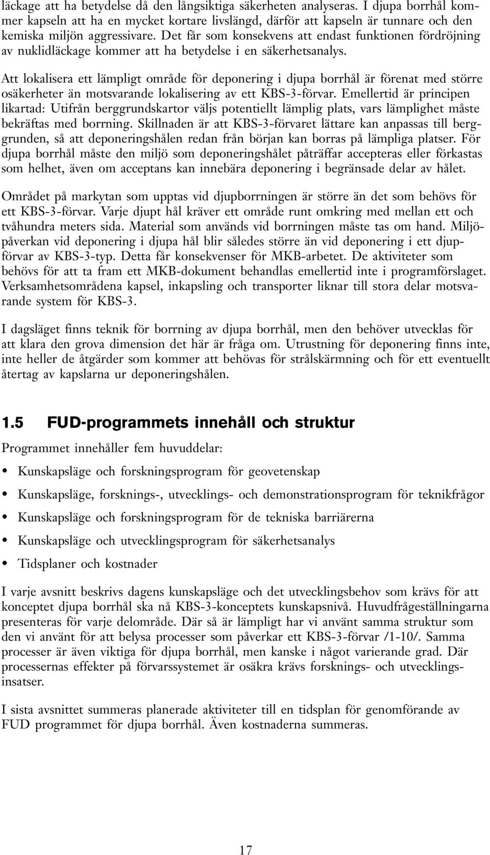 Att lokalisera ett lämpligt område för deponering i djupa borrhål är förenat med större osäkerheter än motsvarande lokalisering av ett KBS-3-förvar.