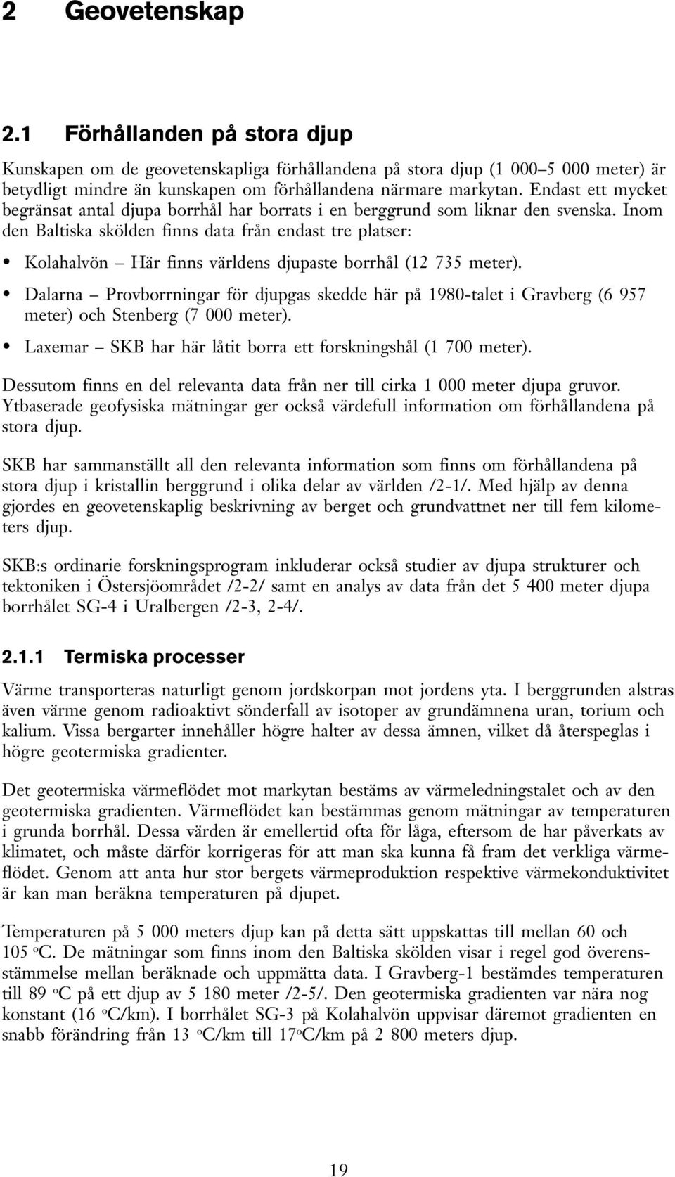 Inom den Baltiska skölden finns data från endast tre platser: Kolahalvön Här finns världens djupaste borrhål (12 735 meter).