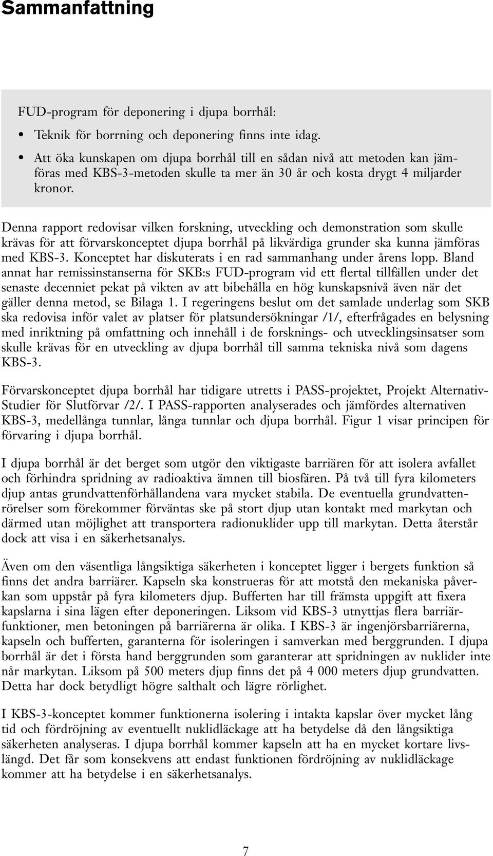 Denna rapport redovisar vilken forskning, utveckling och demonstration som skulle krävas för att förvarskonceptet djupa borrhål på likvärdiga grunder ska kunna jämföras med KBS-3.