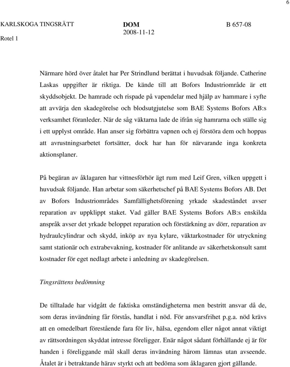 De hamrade och rispade på vapendelar med hjälp av hammare i syfte att avvärja den skadegörelse och blodsutgjutelse som BAE Systems Bofors AB:s verksamhet föranleder.