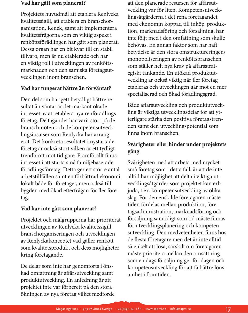planerat. Dessa organ har en bit kvar till en stabil tillvaro, men är nu etablerade och har en viktig roll i utvecklingen av renköttsmarknaden och den samiska företagsutvecklingen inom branschen.