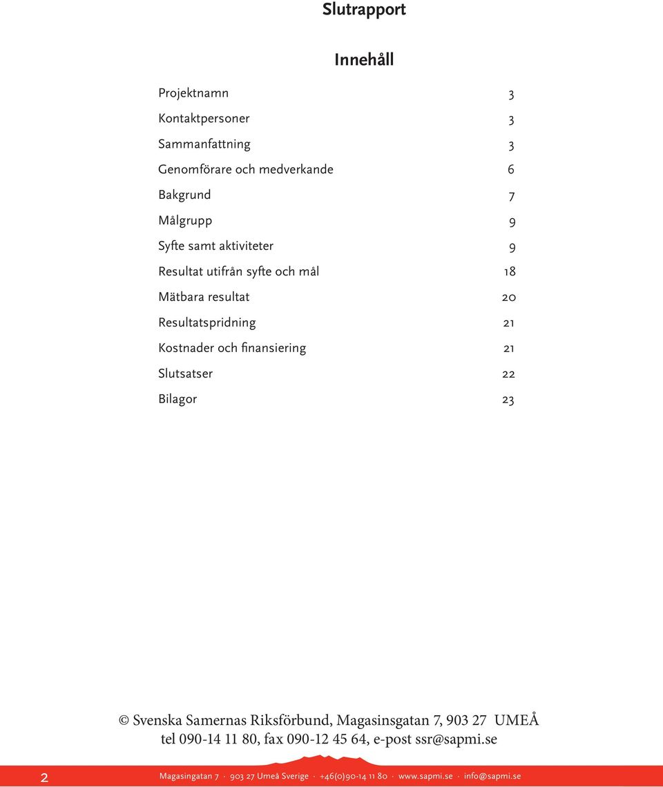finansiering 21 Slutsatser 22 Bilagor 23 Svenska Samernas Riksförbund, Magasinsgatan 7, 903 27 UMEÅ tel 090-14 11