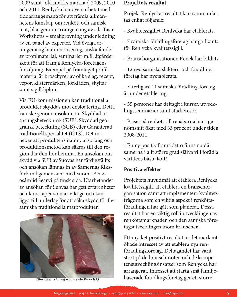 Exempel på framtaget profilmaterial är broschyrer av olika slag, recept, vepor, klistermärken, förkläden, skyltar samt sigilldiplom.