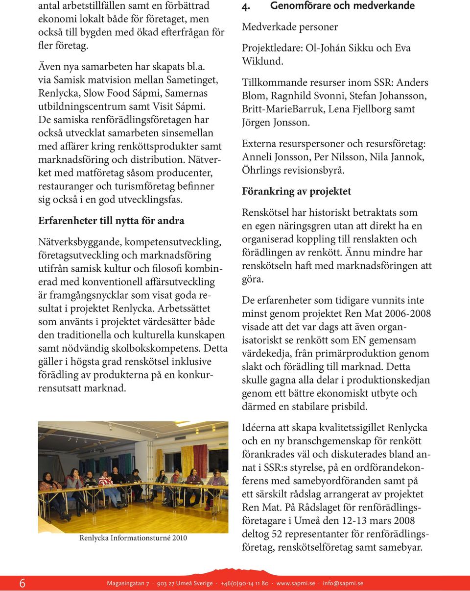 Nätverket med matföretag såsom producenter, restauranger och turismföretag befinner sig också i en god utvecklingsfas.